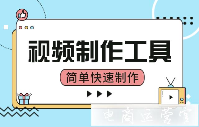 簡單快速的視頻制作需要哪些工具?視頻制作工具推薦